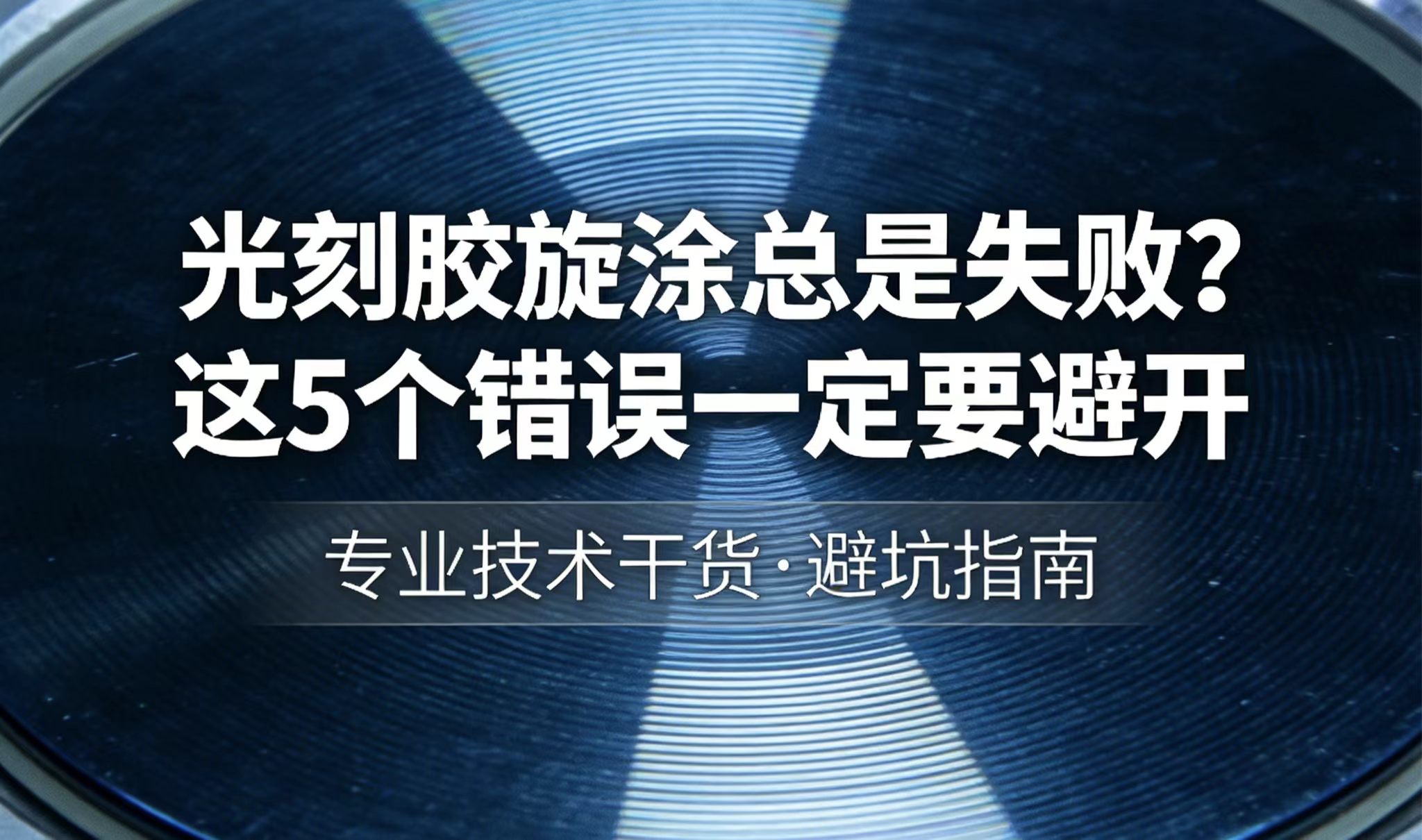 光刻胶旋涂总是失败？这 5 个错误一定要避开