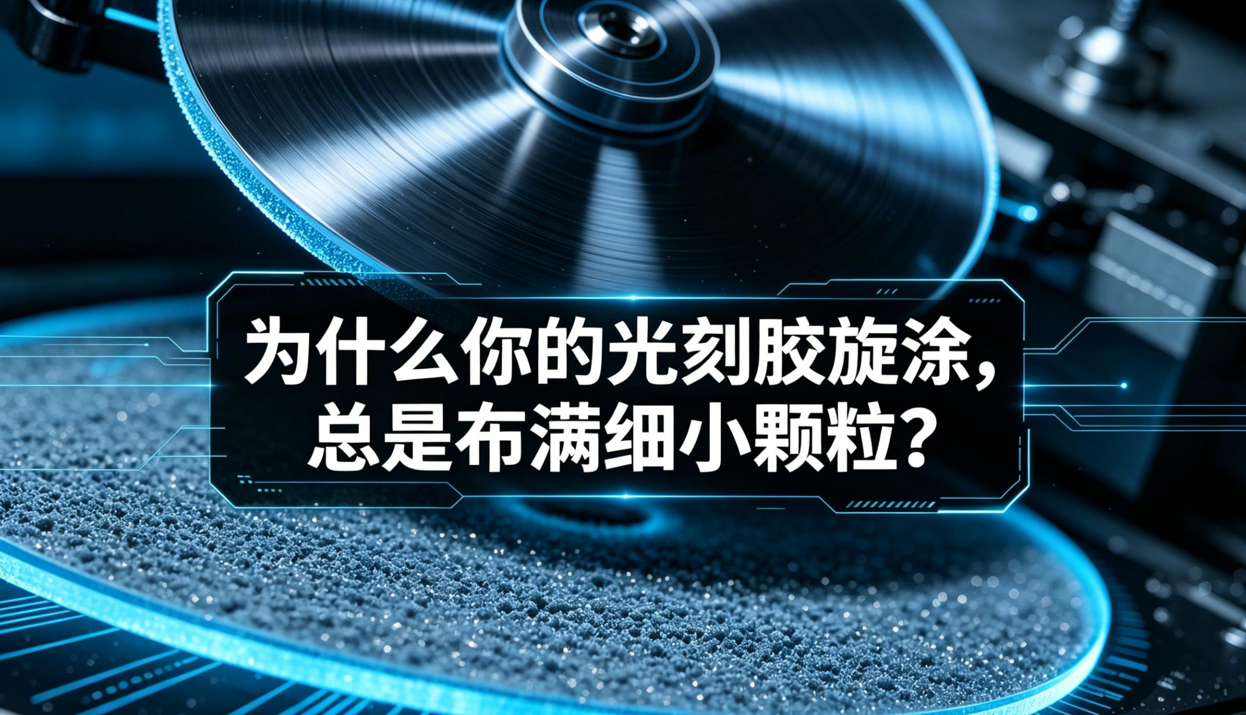 为什么你的光刻胶旋涂，总是布满细小颗粒？